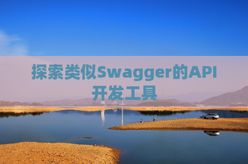 探索类似Swagger的API开发工具
